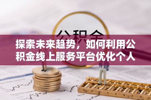 社头探索未来趋势，如何利用公积金线上服务平台优化个人财务管理