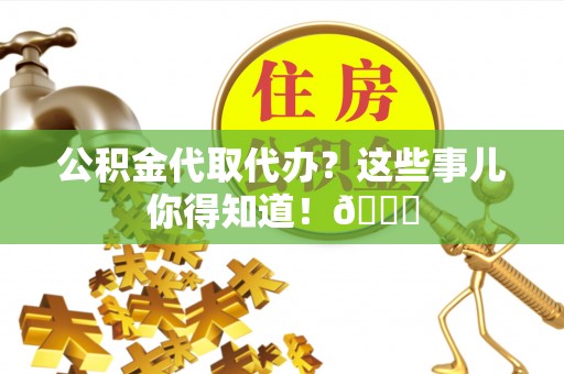 社头公积金代取代办？这些事儿你得知道！😎