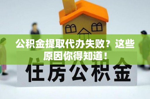 社头公积金提取代办失败？这些原因你得知道！