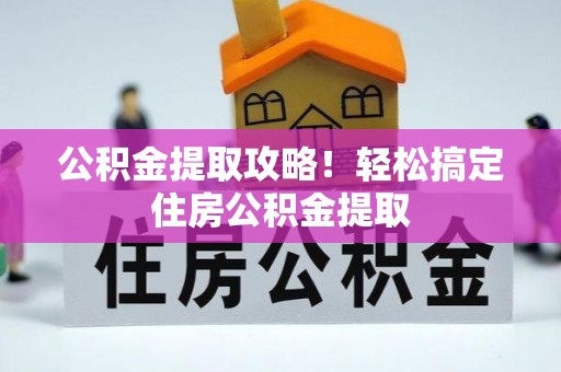 社头公积金提取攻略！轻松搞定住房公积金提取