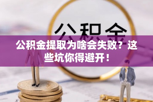 社头公积金提取为啥会失败？这些坑你得避开！