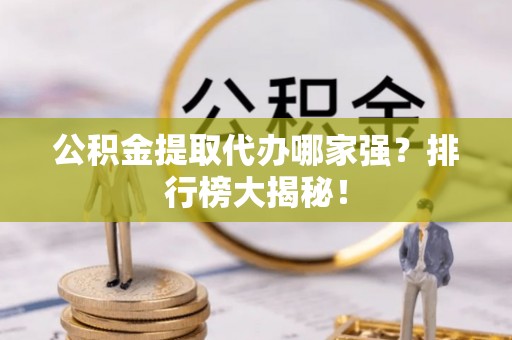 社头公积金提取代办哪家强？排行榜大揭秘！