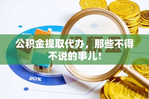 社头公积金提取代办，那些不得不说的事儿！