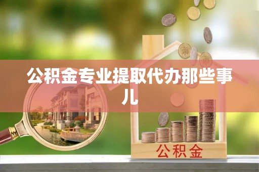 社头公积金专业提取代办那些事儿