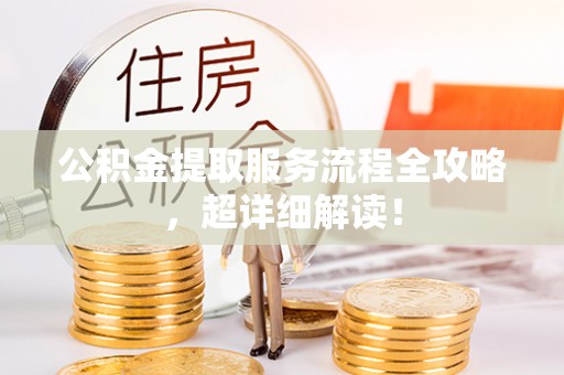社头公积金提取服务流程全攻略，超详细解读！