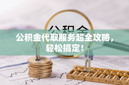 社头公积金代取服务超全攻略，轻松搞定！