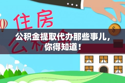 社头公积金提取代办那些事儿，你得知道！