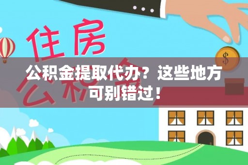 社头公积金提取代办？这些地方可别错过！