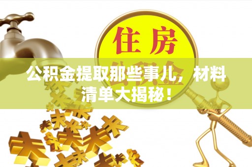 社头公积金提取那些事儿，材料清单大揭秘！