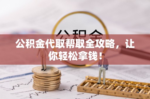 社头公积金代取帮取全攻略，让你轻松拿钱！