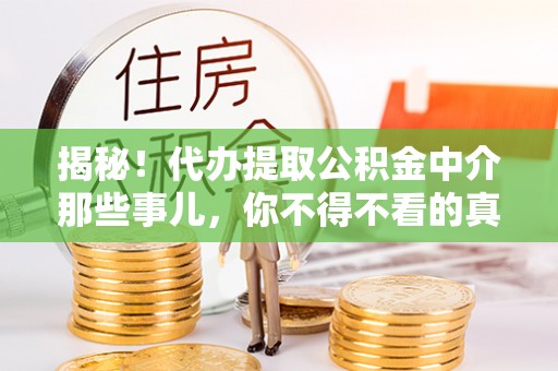 社头揭秘！代办提取公积金中介那些事儿，你不得不看的真相