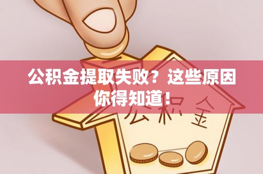 社头公积金提取失败？这些原因你得知道！