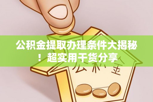 社头公积金提取办理条件大揭秘！超实用干货分享