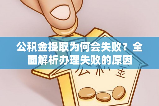 社头公积金提取为何会失败？全面解析办理失败的原因