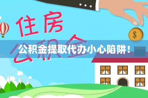 社头公积金提取代办小心陷阱！