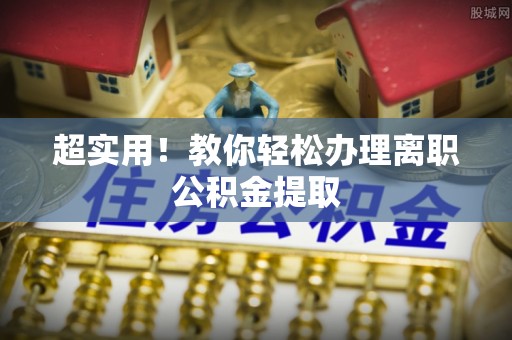 社头超实用！教你轻松办理离职公积金提取
