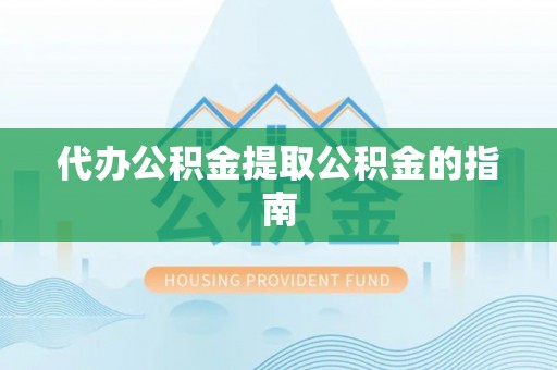 社头代办公积金提取公积金的指南