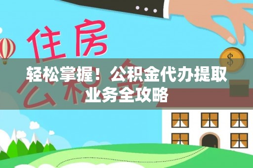 社头轻松掌握！公积金代办提取业务全攻略
