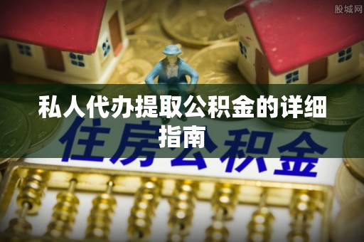 社头私人代办提取公积金的详细指南
