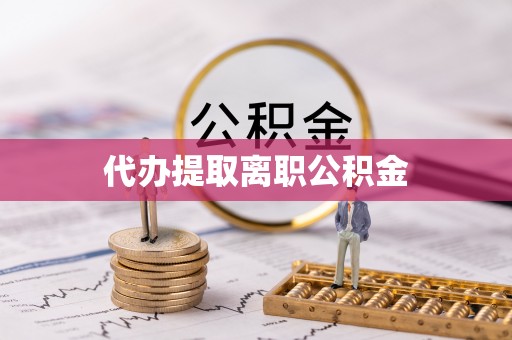 社头代办提取离职公积金